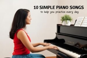 10 Bài Hát Piano Đơn Giản Giúp Bạn Luyện Tập Mỗi Ngày